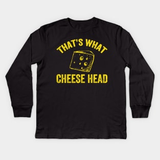 That's what cheese head Kids Long Sleeve T-Shirt